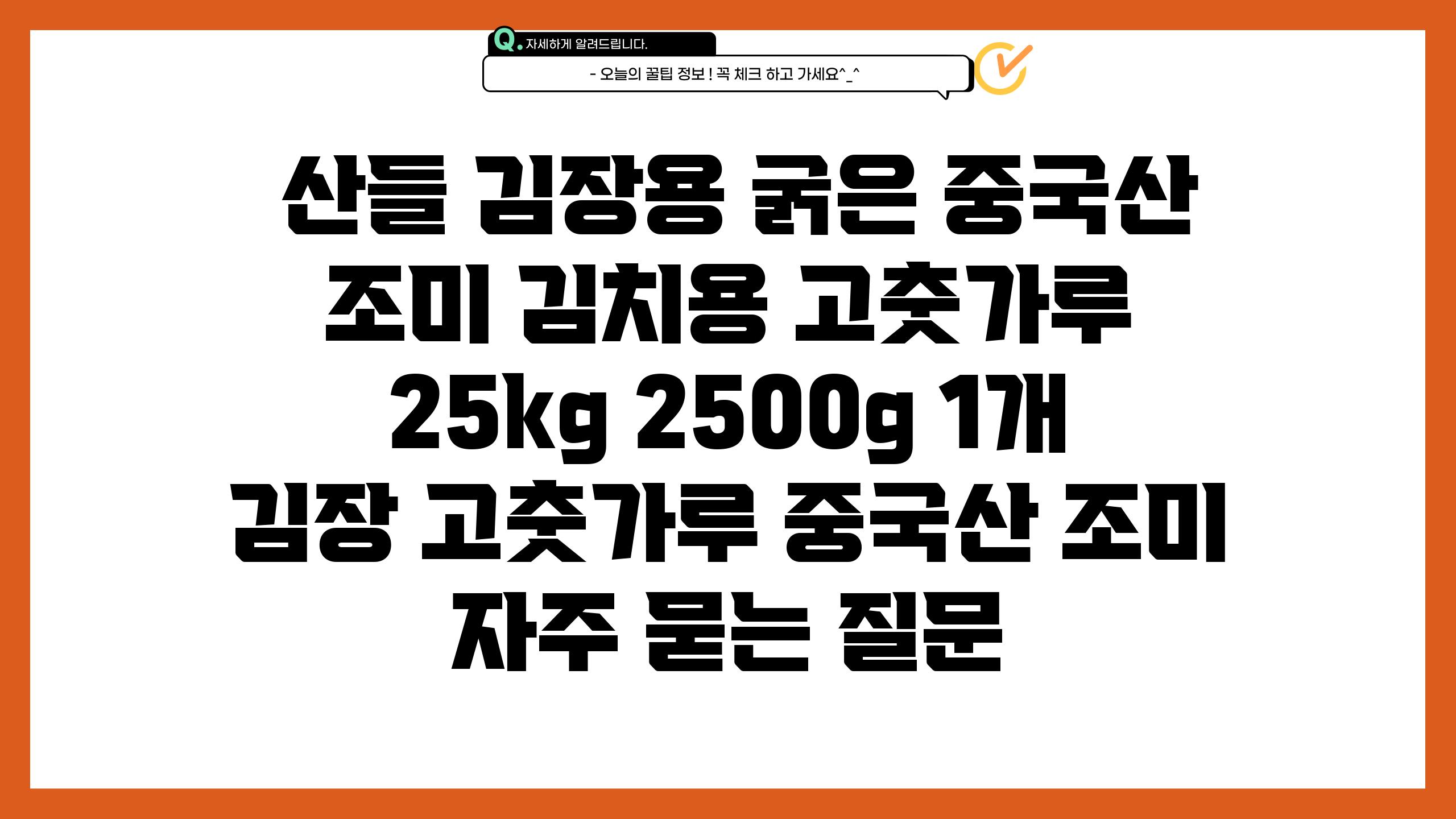 산들 김장용 굵은 중국산 조미 김치용 고춧가루 25kg 2500g 1개 김장 고춧가루 중국산 조미 자주 묻는 질문