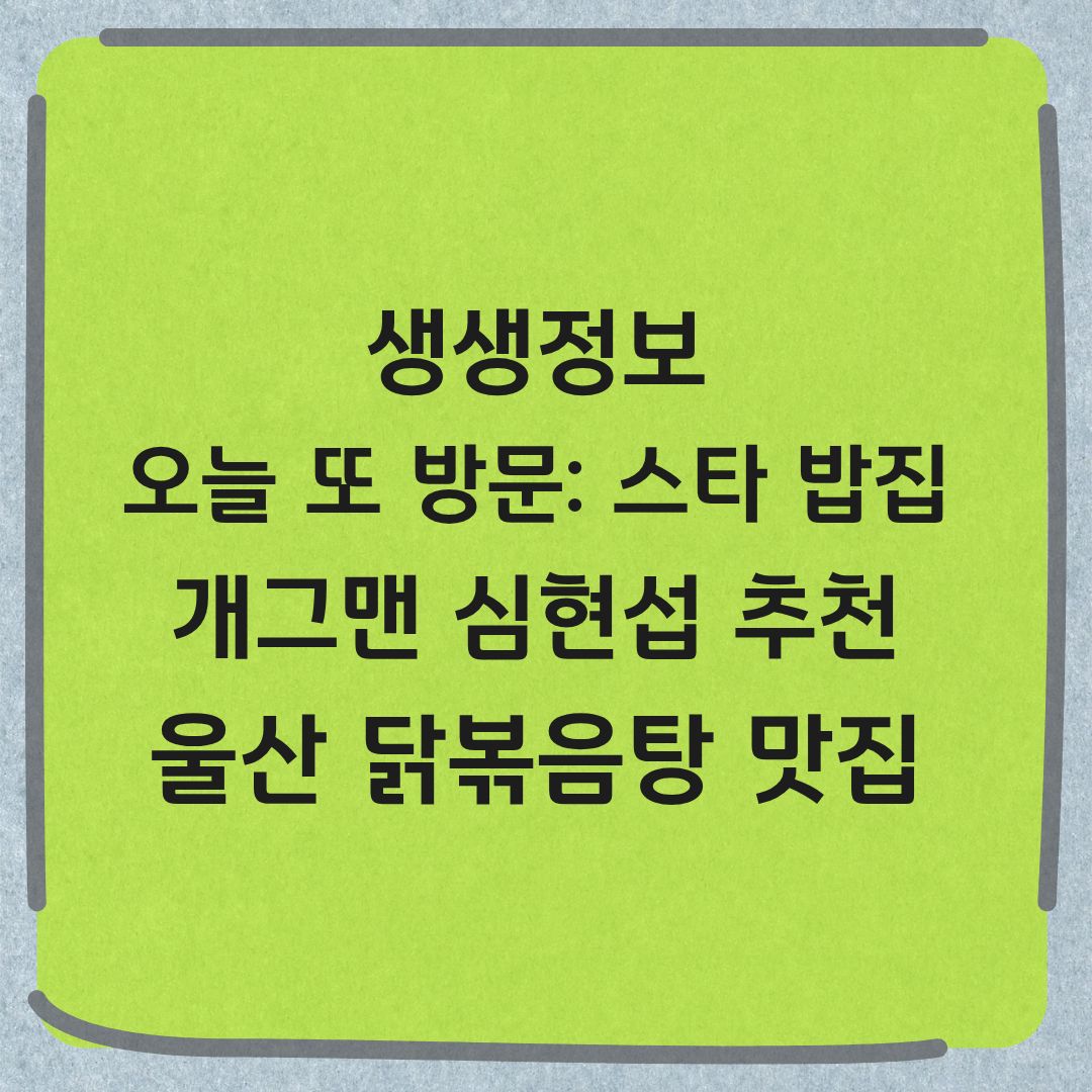 생생정보 개그맨 심현섭 추천 울산 닭볶음탕 맛집 오늘 또 방문 스타밥집