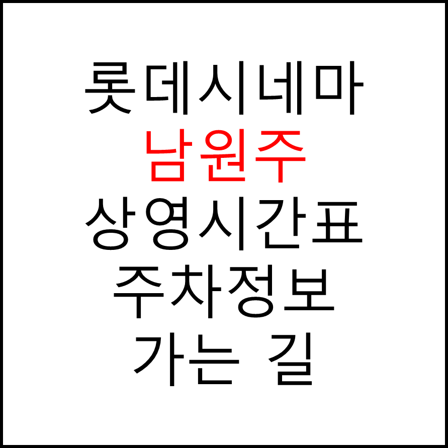 롯데시네마 남원주 실시간 영화상영시간표, 주차요금, 예매하기, 가는방법, 영화관람요금, 할인/이벤트 정보