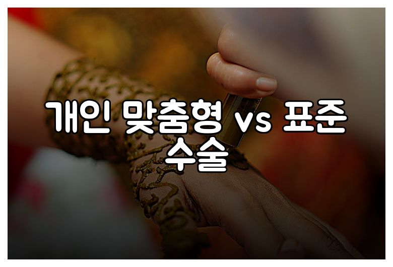 개인 맞춤형 vs 표준 수술