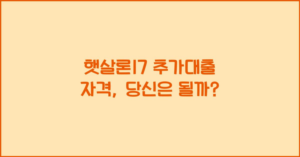 햇살론17 추가대출 자격