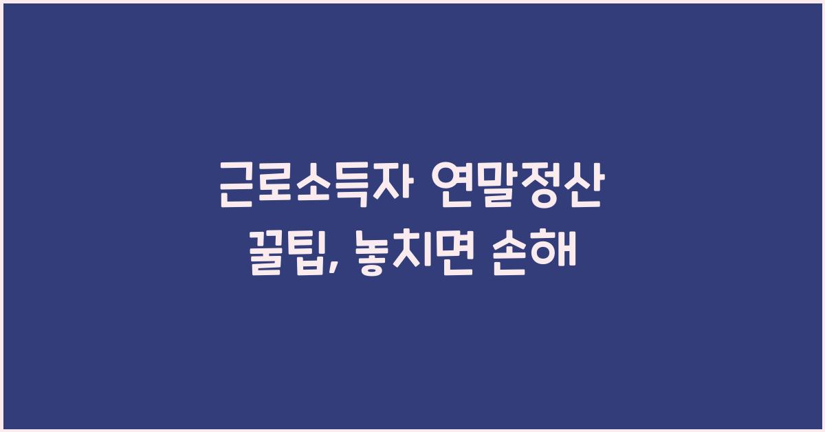 근로소득자 연말정산 꿀팁
