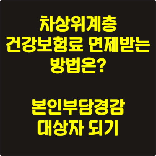 차상위계층 건강보험료 면제받는 방법은? 본인부담경감 대상자 되기