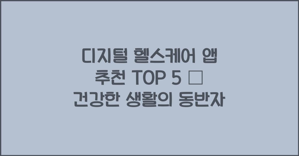 디지털 헬스케어 앱 추천 TOP 5
