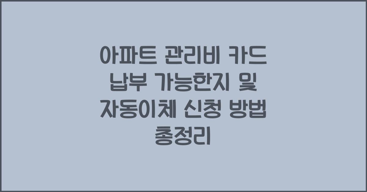 아파트 관리비 카드 납부 가능한지