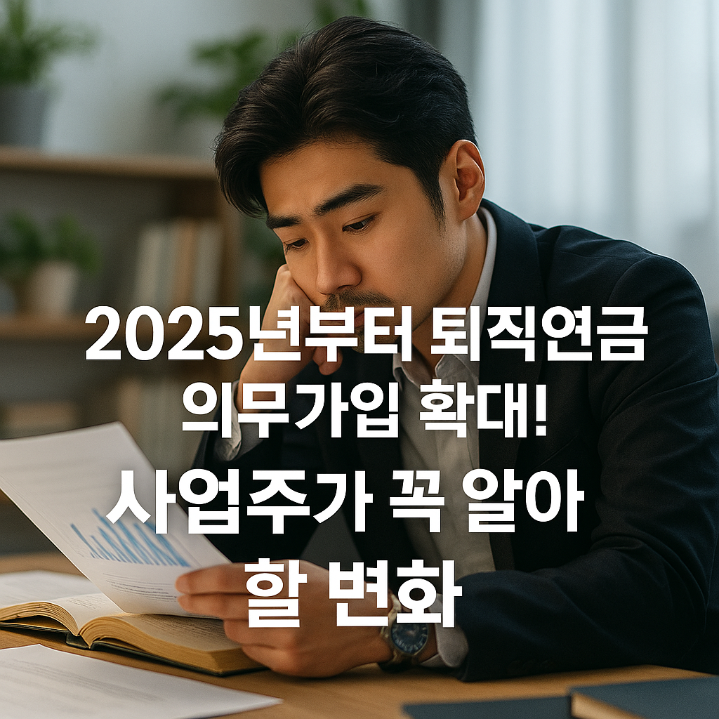 2025년부터 퇴직연금 의무가입 확대! 사업주가 꼭 알아야 할 변화
