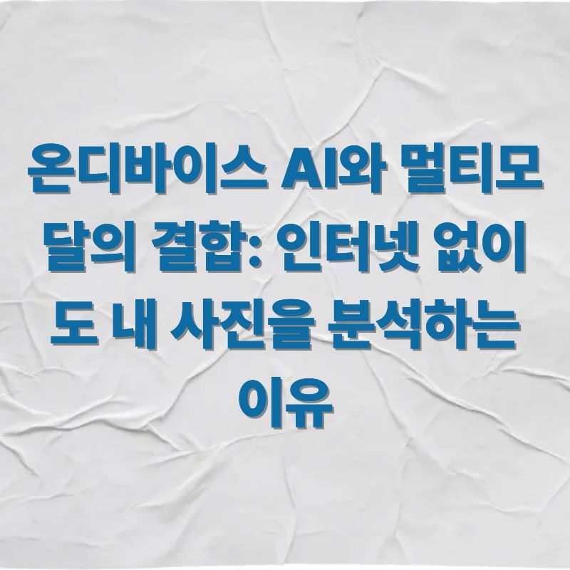 온디바이스 AI와 멀티모달의 결합 인터넷 없이도 내 사진을 분석하는 이유