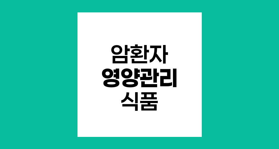 암 환자 영양 관리와 면역력 강화 식품