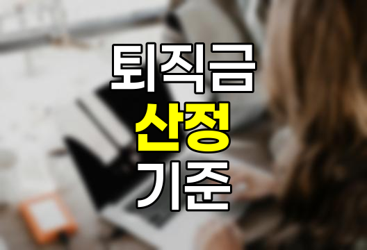퇴직금 산정과 지급 기준 완벽 이해