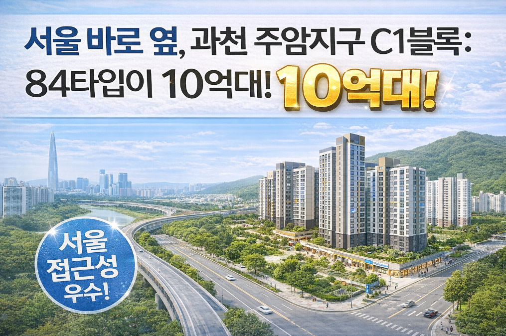 과천 주암지구 C1블록 84타입 10억대, 서울 옆 기회 놓치지 마세요