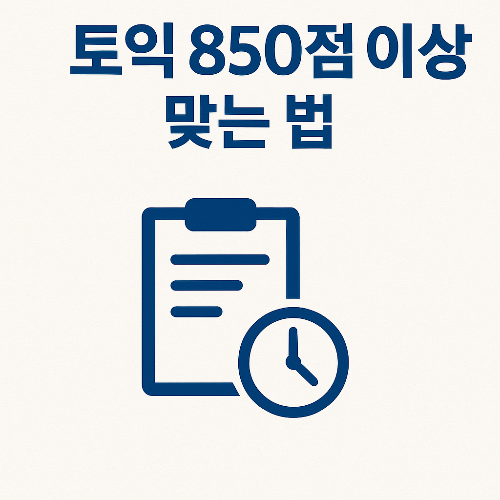 토익 850점 이상 맞는 법, 실전 전략부터 파트별 공부법까지 완벽 정리
