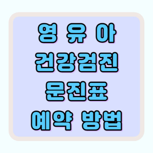 영유아 건강검진 문진표 검진시기 예약 방법