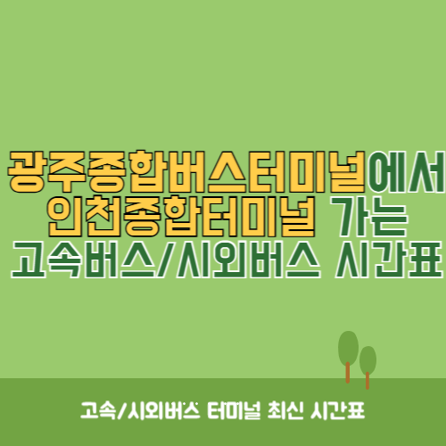 광주종합버스터미널에서 인천종합터미널&nbsp;가는 고속버스_시외버스&nbsp;시간표