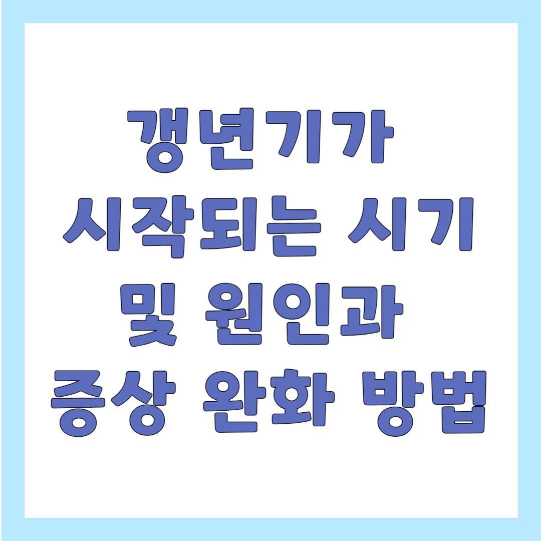 갱년기가 시작되는 시기 및 원인과 증상 완화 방법