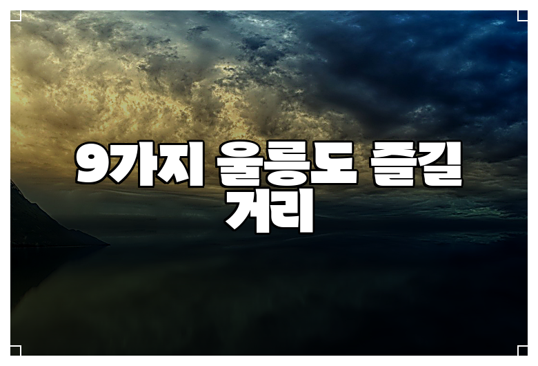 9가지 울릉도 즐길 거리