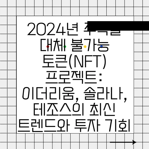 2024년 주목할 대체 불가능 토큰(NFT) 프로젝트: 이더리움, 솔라나, 테조스의 최신 트렌드와 투자 기회