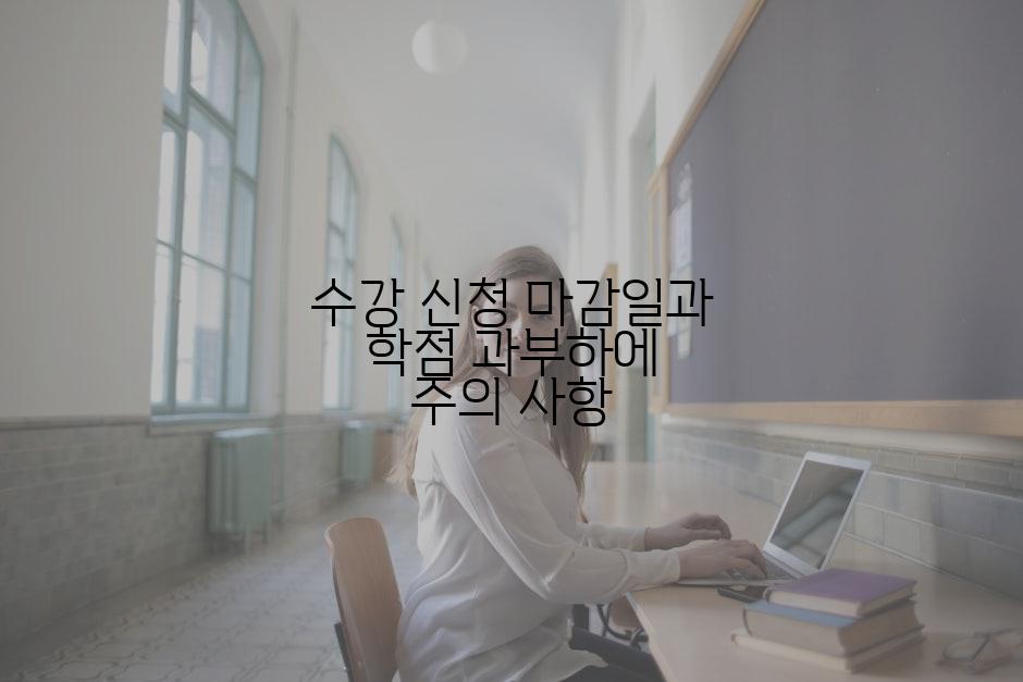 수강 신청 마감일과 학점 과부하에 주의 사항