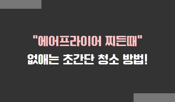 에어프라이어 찌든때 제거 방법