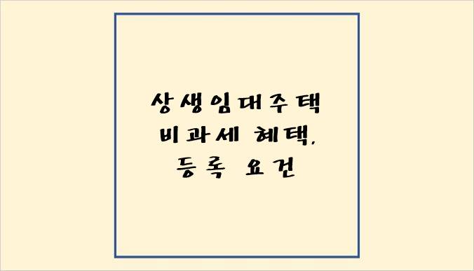 상생임대주택 비과세 혜틱&#44; 등록 요건이 쓰여있는 썸네일