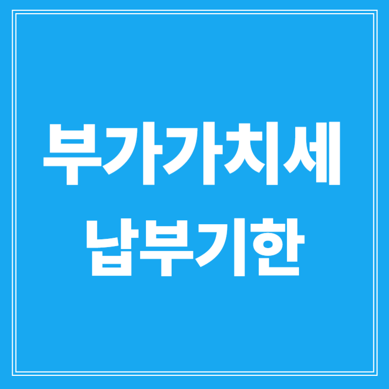 부가세 납부기한, 안 넘기려면?
