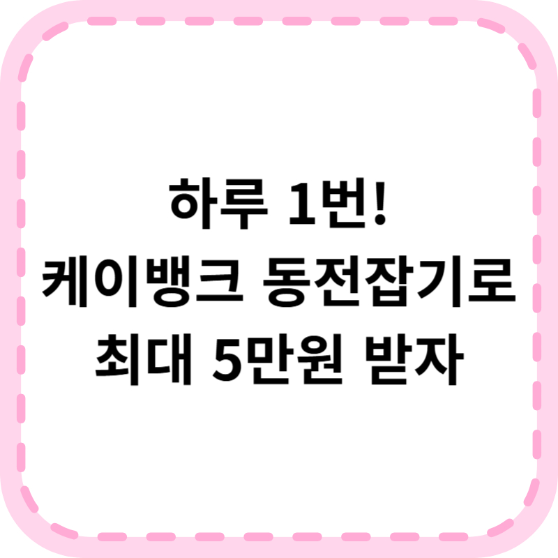 케이뱅크 동전잡기 게임 참여 방법 : 최대 5만원 상금 받기