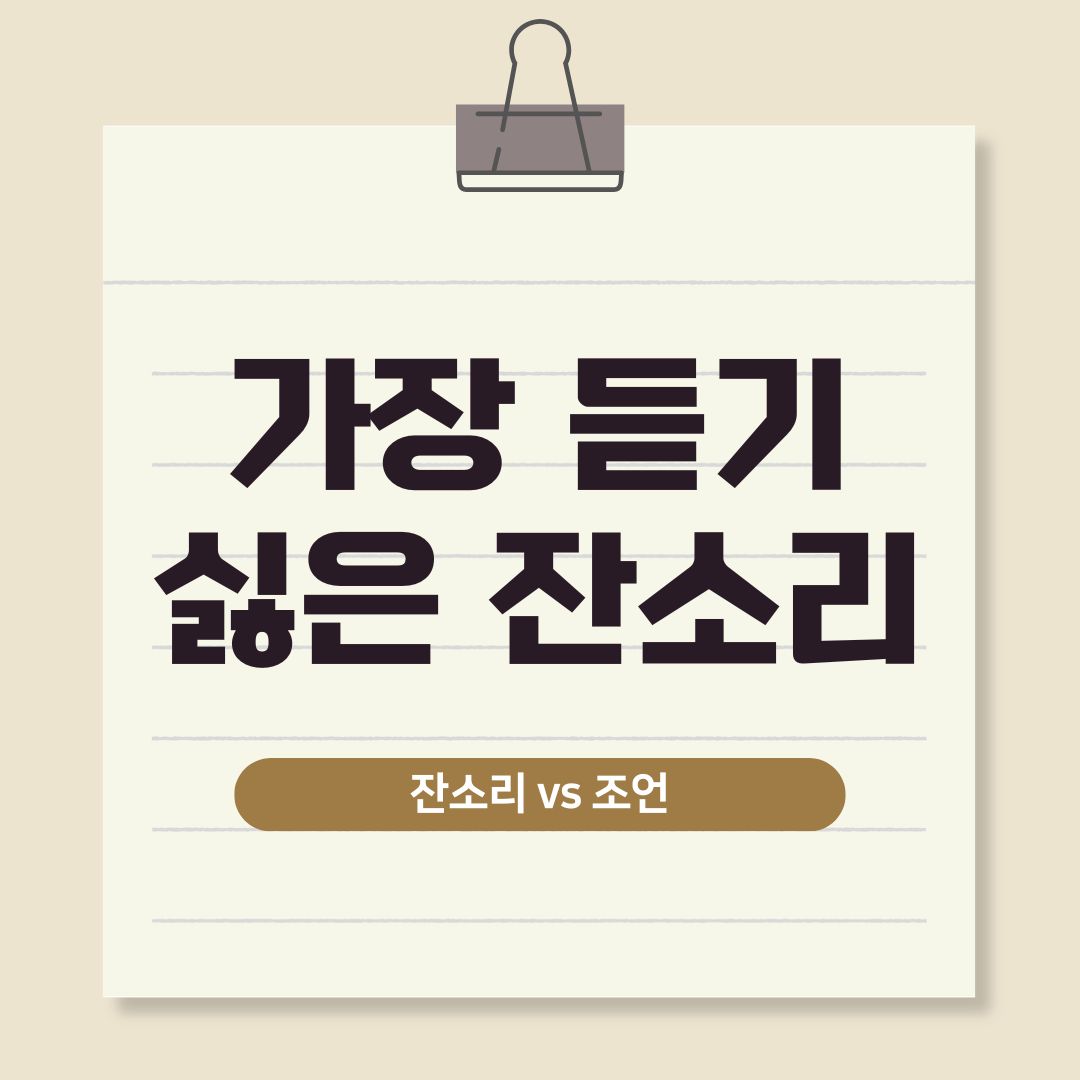 가장 듣기 싫은 잔소리. 이것은 잔소리인가 조언인가?