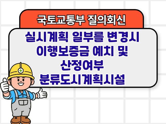 국토부 질의회신 ❘ 실시계획 일부를 변경시 이행보증금 예치 및 산정여부 분류도시계획시설