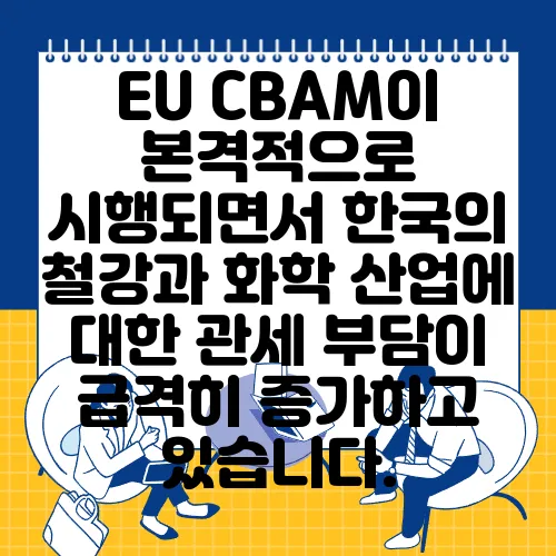 EU CBAM이 본격적으로 시행되면서 한국의 철강과 화학 산업에 대한 관세 부담이 급격히 증가하고 있습니다.