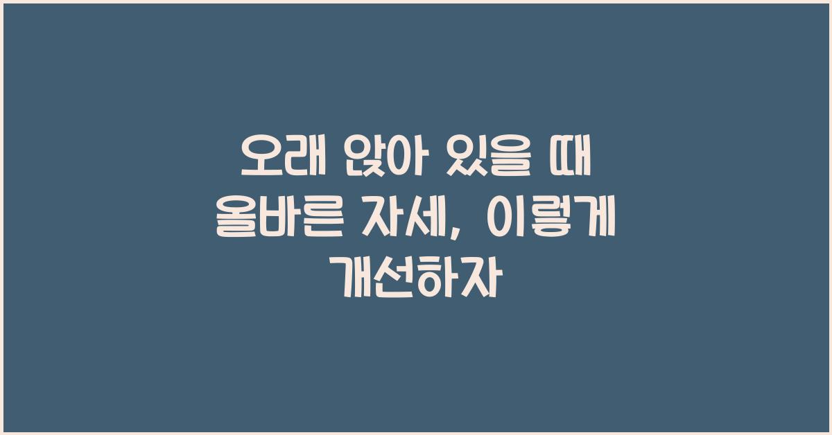 오래 앉아 있을 때 올바른 자세