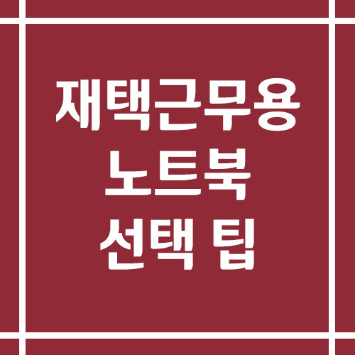 재택근무용 노트북 선택 팁