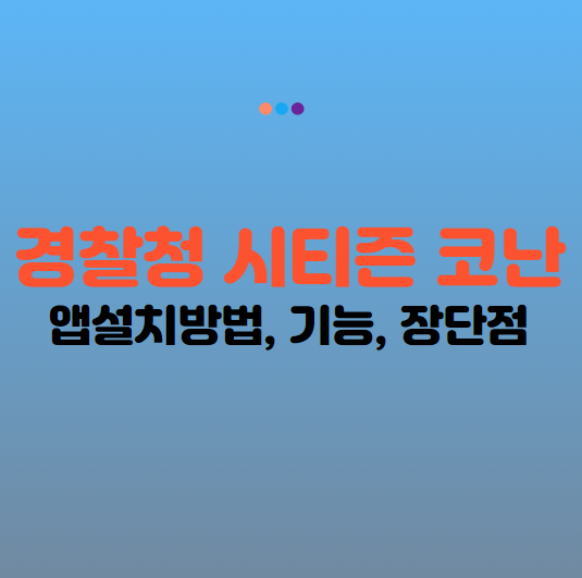 경찰청 시티즌 코난 앱 설치 방법, 기능, 장단점 최신버전