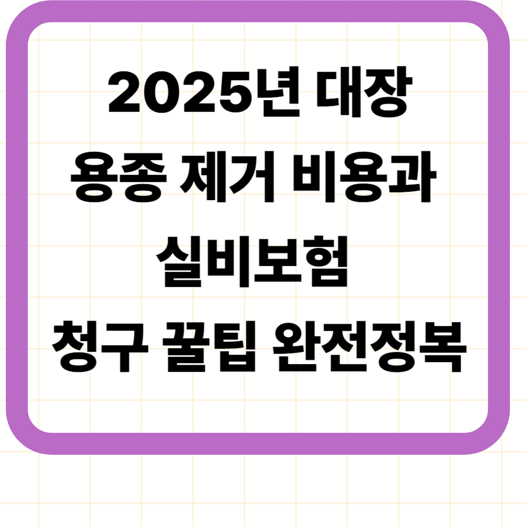 2025년 대장용종 제거 비용과 실비보험 청구 꿀팁 완전정복