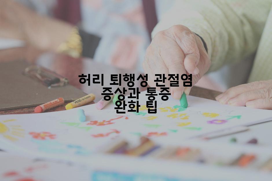 허리 퇴행성 관절염 증상과 통증 완화 팁