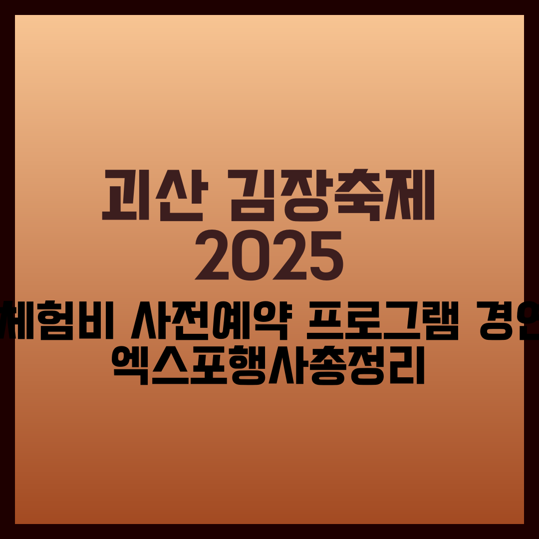 괴산 김장축제 2025 일정&middot;체험비&middot;사전예약&middot;프로그램&middot;경연대회 엑스포행사총정리