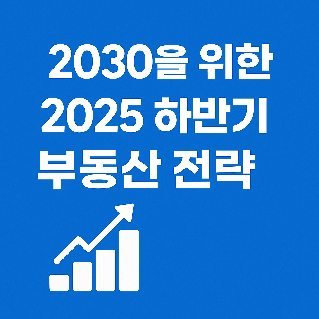 🏠 2025년 하반기 부동산 시장 전망 (2030세대는 어떻게 준비해야 할까?)