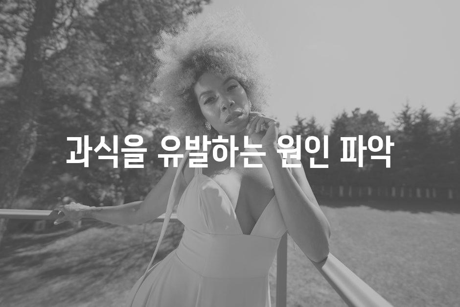 과식을 유발하는 원인 파악