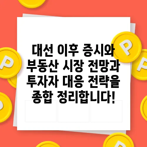 대선 이후 증시와 부동산 시장 전망과 투자자 대응 전략을 종합 정리합니다!