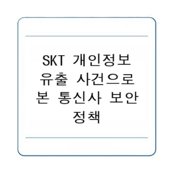 skt개인정보 유출 사건으로 본 통신사 보안정책