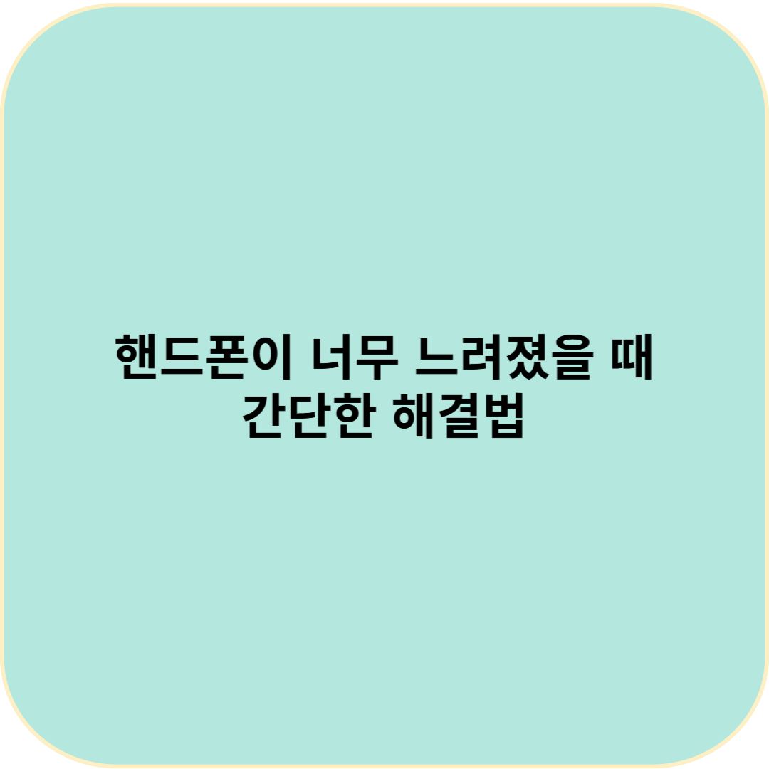 핸드폰이 너무 느려졌을 때 간단한 해결법