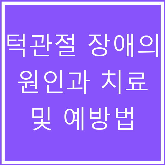 턱관절 장애의 원인과 치료 및 예방법