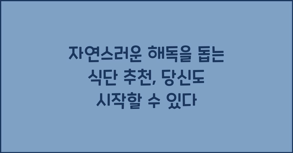 자연스러운 해독을 돕는 식단 추천