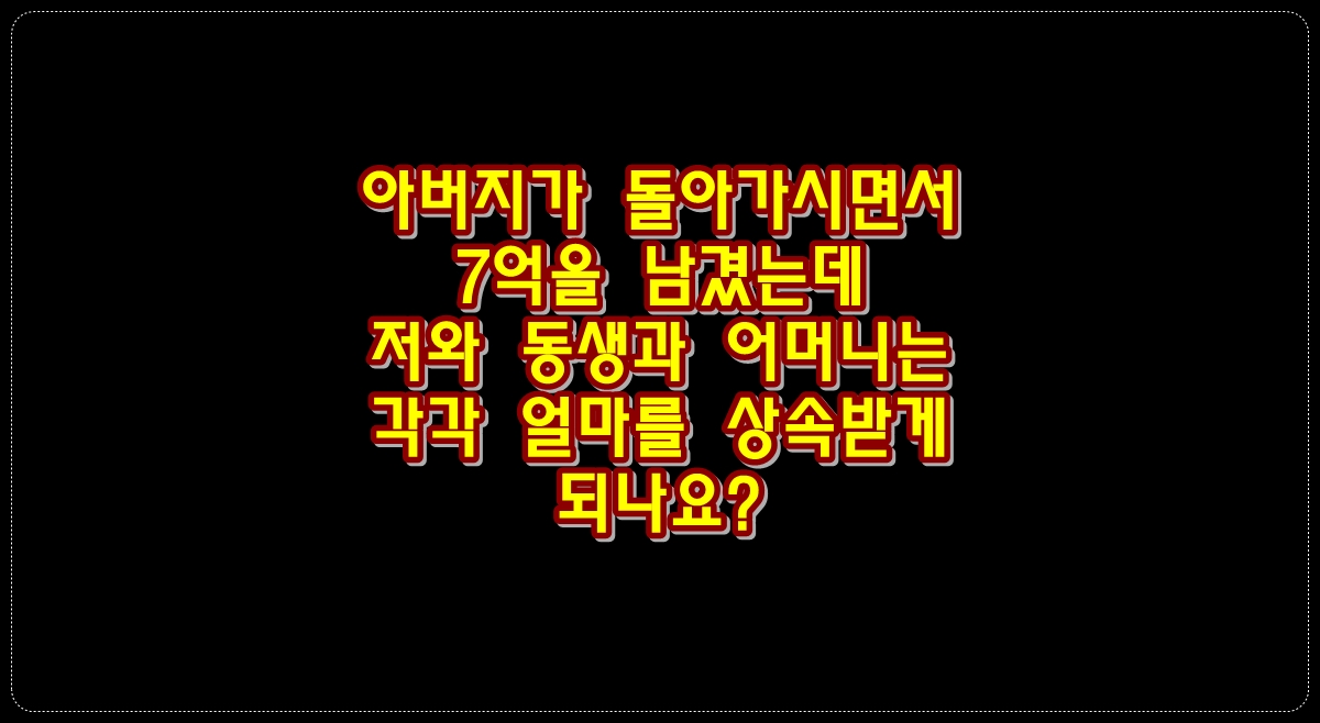 아버지가-돌아가시면서-7억을-남겼는데-저와-동생과-어머니는-각각-얼마를-상속받게-되나요?