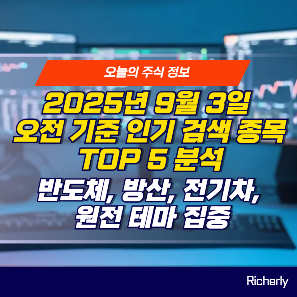 2025년 9월 3일 인기 검색 종목 TOP 5 분석 반도체, 방산, 전기차, 원전 테마 집중