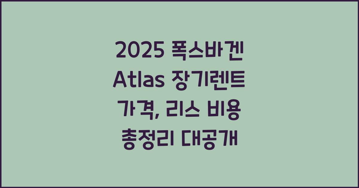 2025 폭스바겐 Atlas 장기렌트 가격, 리스 비용 총정리