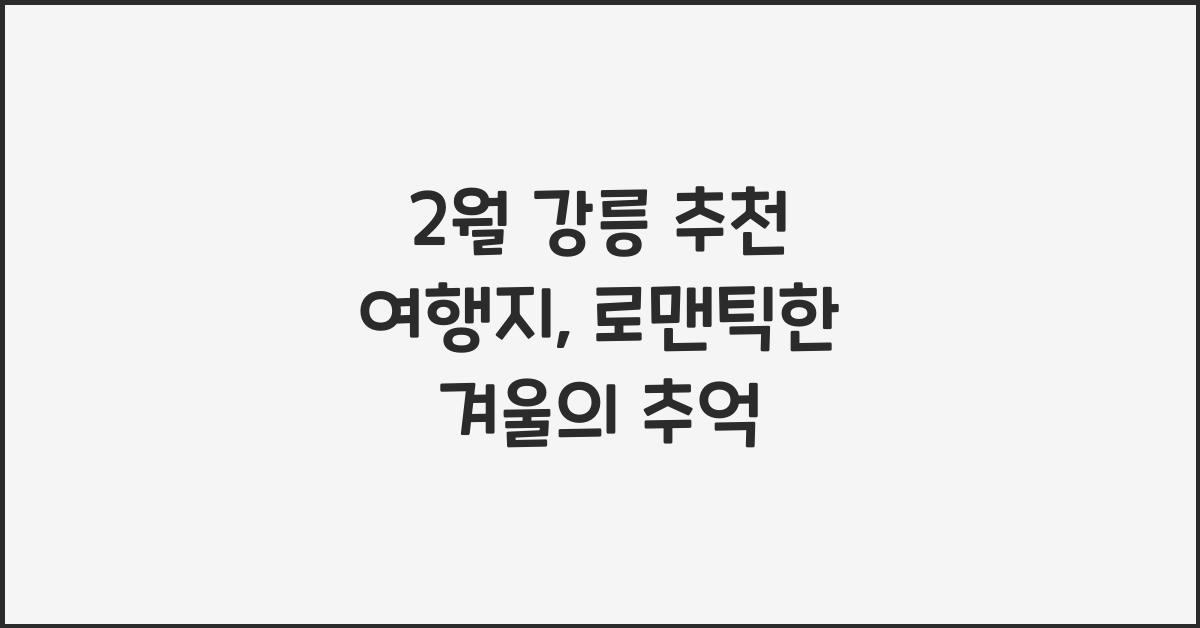 2월 강릉 추천 여행지