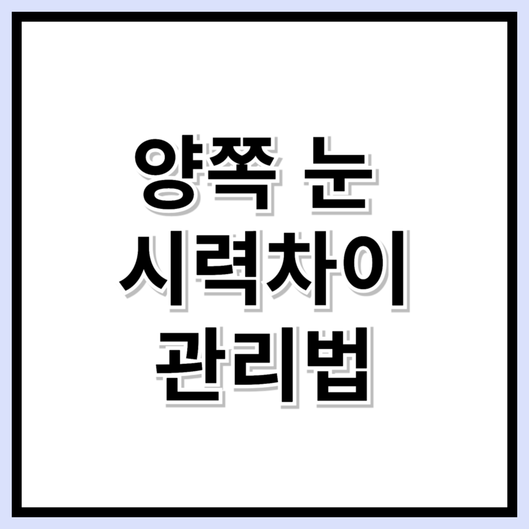양쪽 눈 시력 차이, 장애 판정 가능? 원인과 관리법 총정리!
