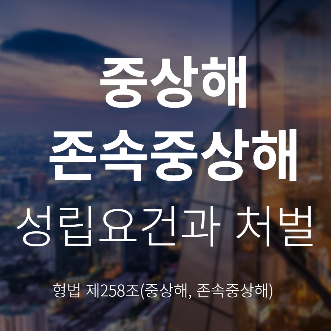 형법 제258조 중상해죄·존속중상해죄란? 성립요건 및 처벌