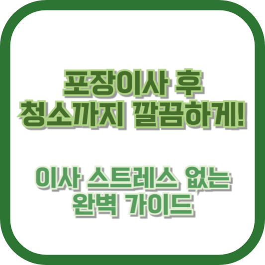 포장이사 후 청소까지 깔끔하게! 이사 스트레스 없는 완벽 가이드