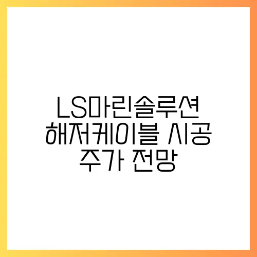 LS마린솔루션 해저케이블 시공 주가 전망