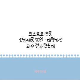 코스트코 반품 전자제품 90일·대형가전 회수 절차 한눈에
